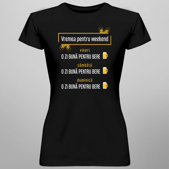 Vremea pentru weekend – o zi bună pentru bere - tricou pentru femei cu imprimeu