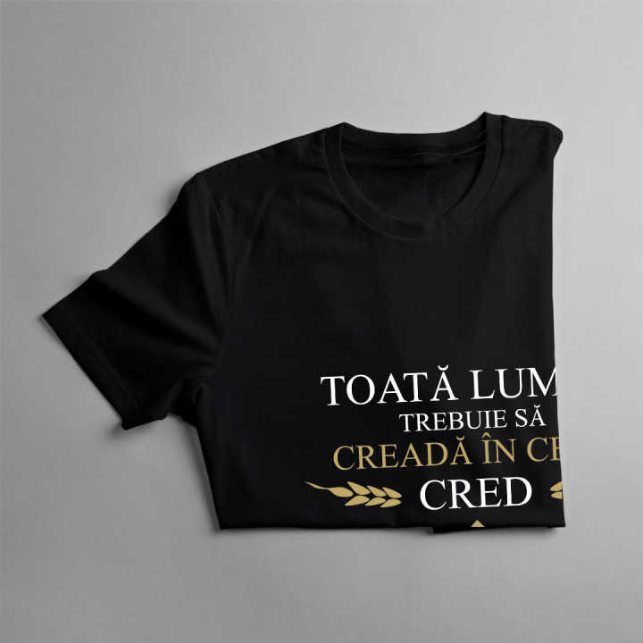 Toată lumea trebuie să creadă în ceva - tricou bărbătesc cu imprimeu