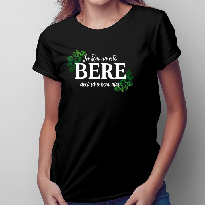 In Rai nu este bere, deci să o bem aici - tricou pentru femei cu imprimeu
