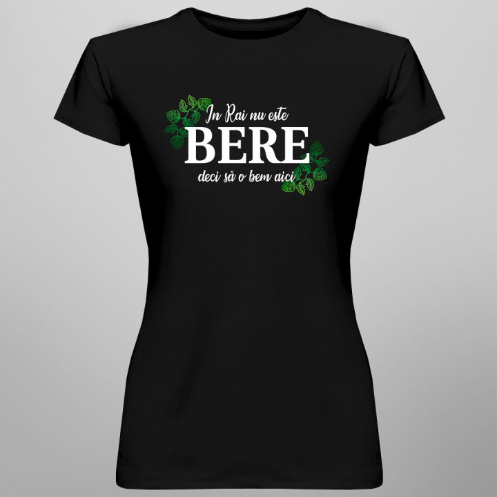 In Rai nu este bere, deci să o bem aici - tricou pentru femei cu imprimeu