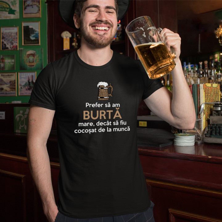 Prefer să am burtă mare, decât să fiu cocoșat de la muncă - tricou bărbătesc cu imprimeu