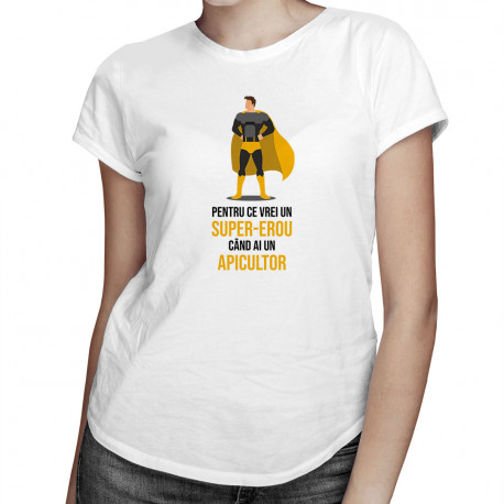 Pentru ce vrei un super-erou, când ai un apicultor? - tricou pentru femei cu imprimeu