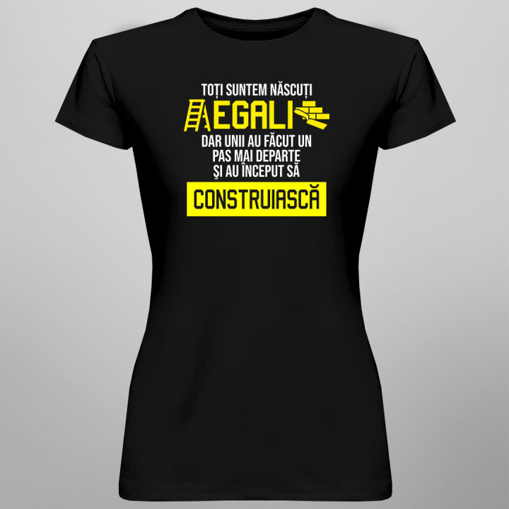 Toți suntem născuți egali, dar unii au făcut un pas mai - tricou pentru femei cu imprimeu