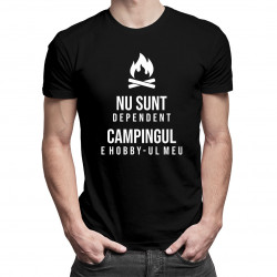 Nu sunt dependent - campingul e hobby-ul meu - tricou bărbătesc cu imprimeu