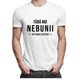 Fără noi, nebunii, ar fi foarte plictisitor - T-shirt pentru bărbați