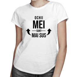 Ochii mei sunt mai sus - T-shirt pentru femei