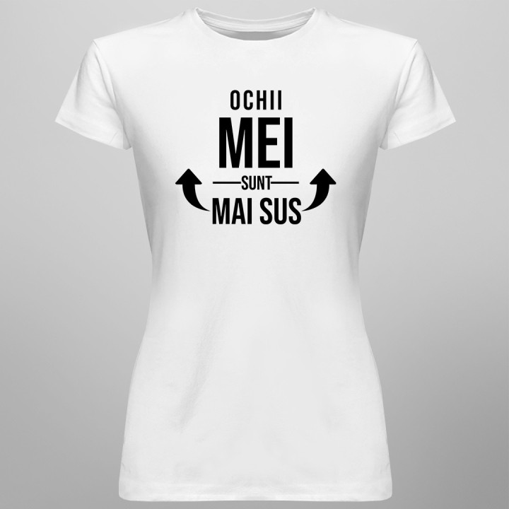 Ochii mei sunt mai sus - T-shirt pentru femei