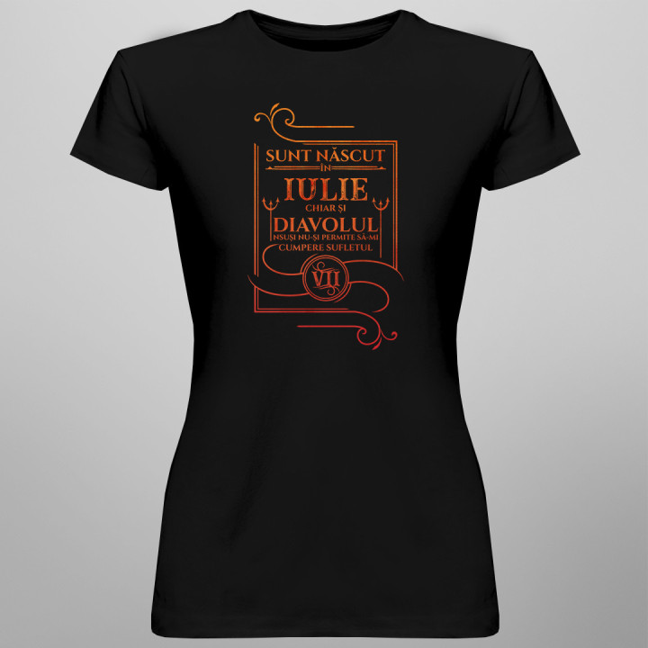 Sunt născut în iulie, chiar și diavolul însuși nu-și permite să-mi cumpere sufletul - T-shirt pentru femei