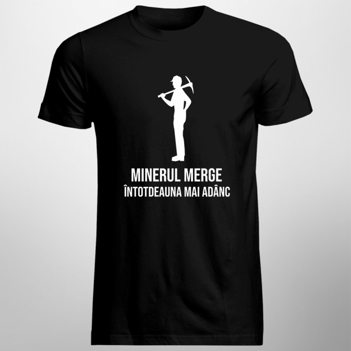 Minerul merge întotdeauna mai adânc - T-shirt pentru bărbați