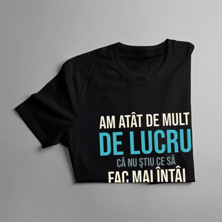 Am atât de mult de lucru, că nu ştiu ce să fac mai întâi - T-shirt pentru femei