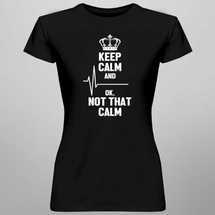 Keep calm and ... ok, not that calm - T-shirt pentru bărbați și femei