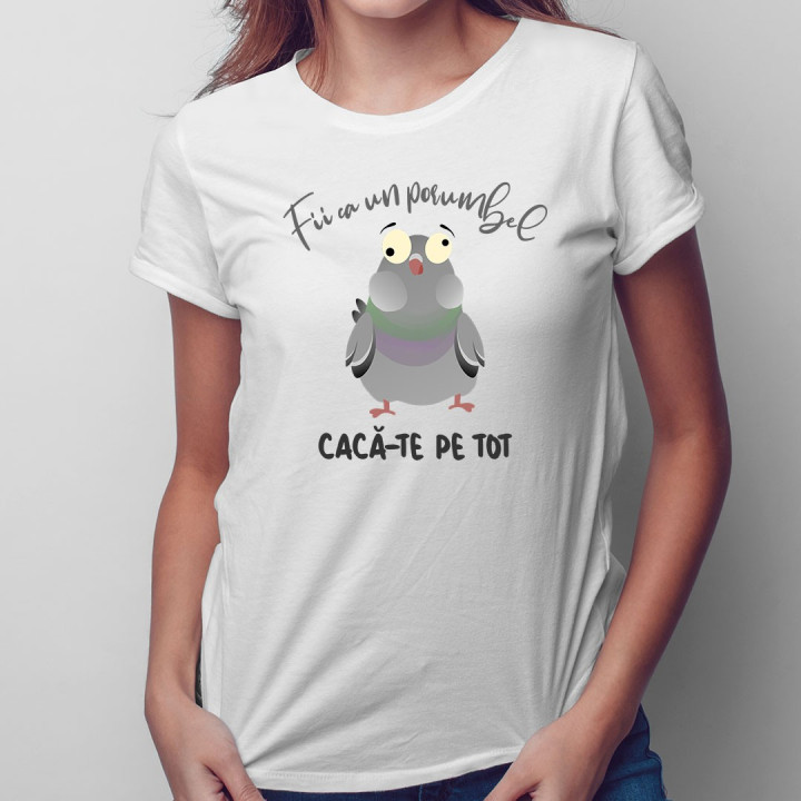 Fii ca un porumbel cacă-te pe tot  - T-shirt pentru bărbați și femei