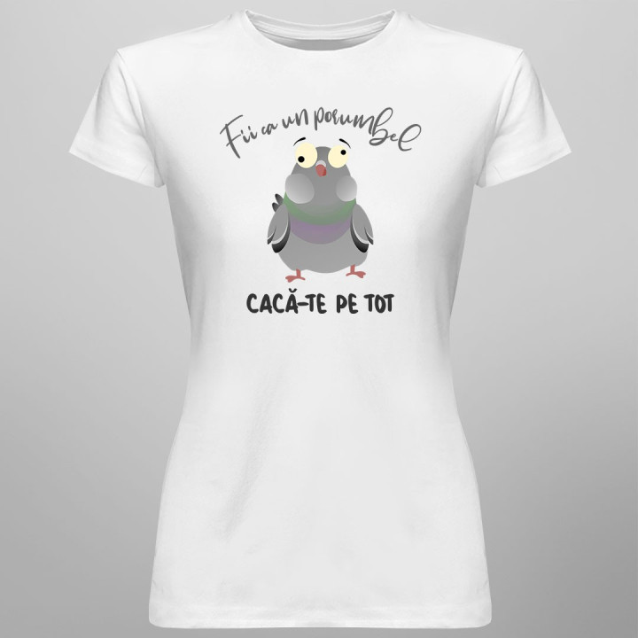 Fii ca un porumbel cacă-te pe tot  - T-shirt pentru bărbați și femei
