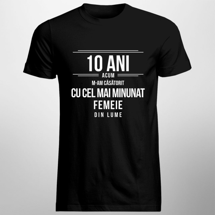 Acum 10 ani m-am căsătorit cu cel mai minunat bărbat din lume - t-shirt pentru bărbați