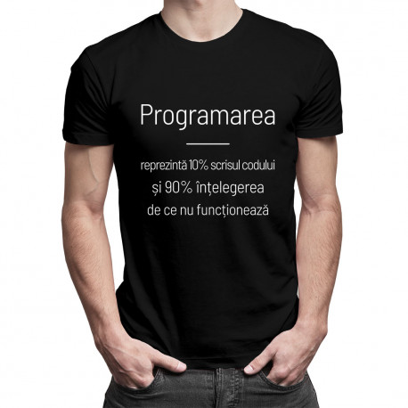Programarea reprezintă 10% scrisul codului și 90% înțelegerea de ce nu funcționează - tricou bărbătesc cu imprimeu