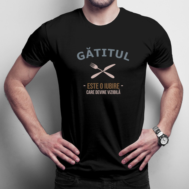 Gătitul este o iubire care devine vizibilă - tricou pentru bărbați cu imprimeu