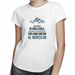 Toate femeile se nasc egale, dar numai cea mai bună devine fata unui iubitor al munților - T-shirt pentru femei cu imprimeu
