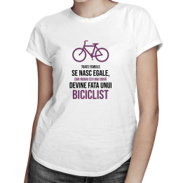 Toate femeile se nasc egale, dar numai cea mai bună- T-shirt pentru femei cu imprimeu