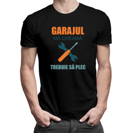 Garajul mă cheamă, trebuie să plec - tricou pentru bărbați cu imprimeu