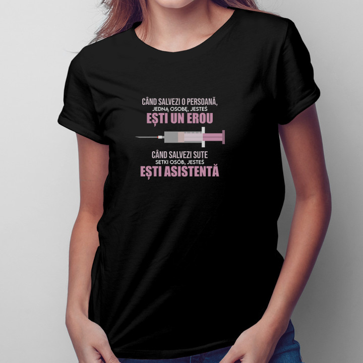 Când salvezi o persoană, ești un erou - tricou pentru femei cu imprimeu