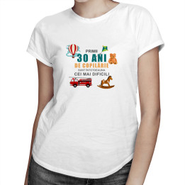 Primii 30 ani de copilărie sunt întotdeauna cei mai dificili - T-shirt pentru femei cu imprimeu