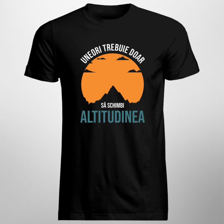Uneori trebuie doar să schimbi altitudinea  -  tricou pentru bărbați cu imprimeu