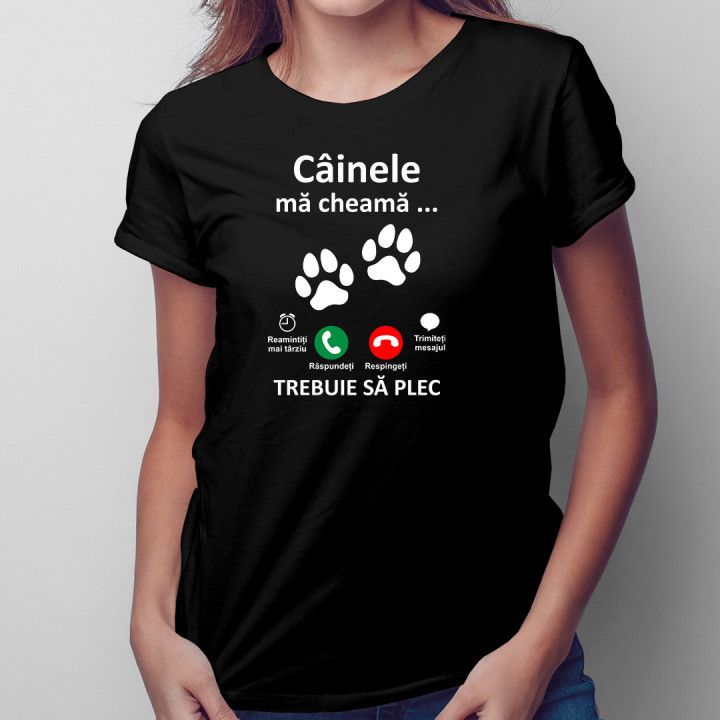 Câinele mă cheamă, trebuie să plec - tricou pentru femei cu imprimeu