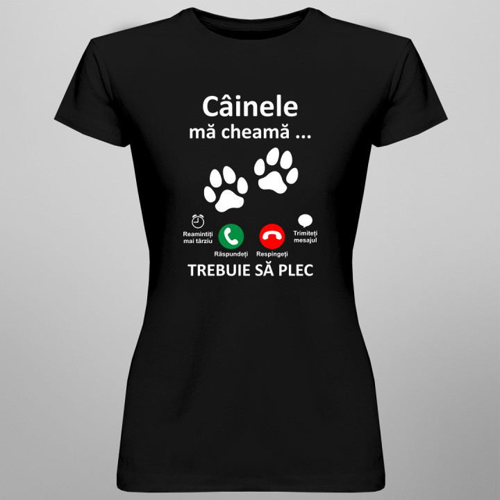 Câinele mă cheamă, trebuie să plec - tricou pentru femei cu imprimeu