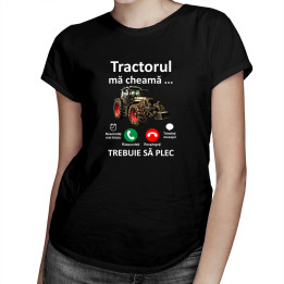 Tractorul mă cheamă, trebuie să plec - tricou pentru femei cu imprimeu