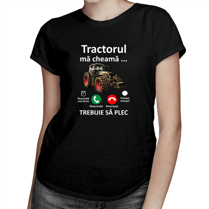 Tractorul mă cheamă, trebuie să plec - tricou pentru femei cu imprimeu