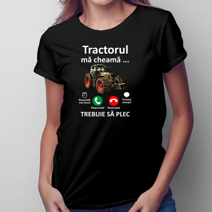 Tractorul mă cheamă, trebuie să plec - tricou pentru femei cu imprimeu