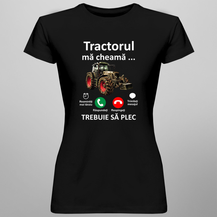 Tractorul mă cheamă, trebuie să plec - tricou pentru femei cu imprimeu