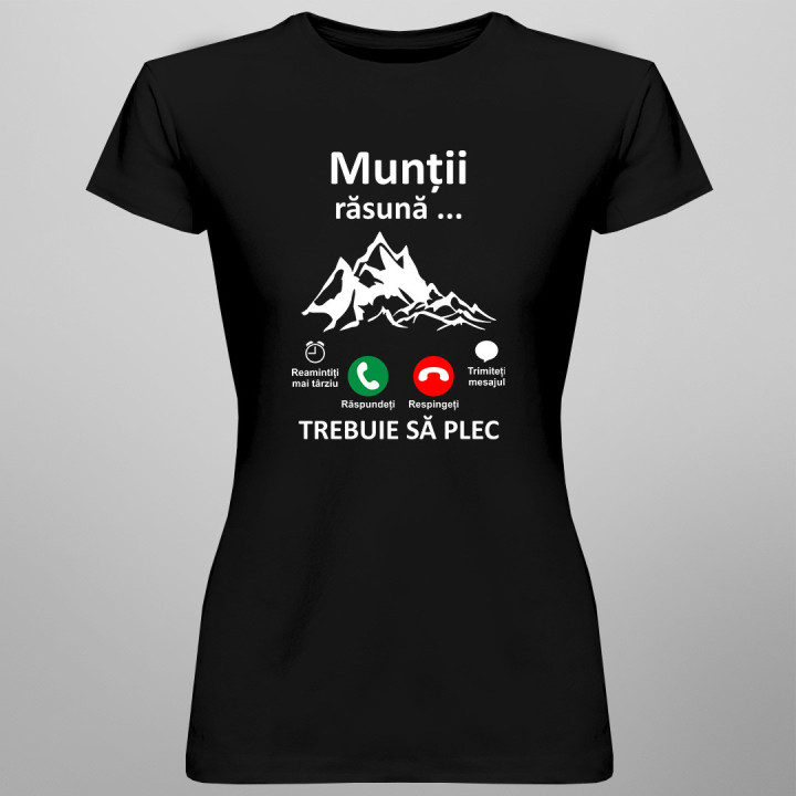 Munții răsună, trebuie să plec - tricou pentru femei cu imprimeu