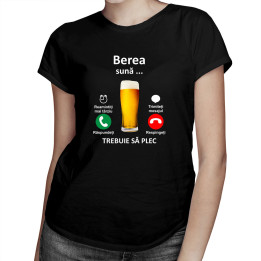 Berea sună, trebuie sa plec - tricou pentru femei cu imprimeu