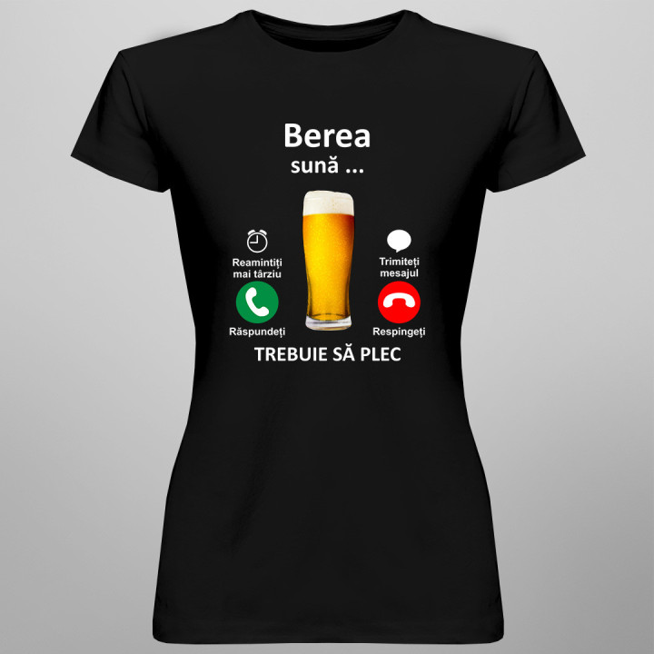 Berea sună, trebuie sa plec - tricou pentru femei cu imprimeu
