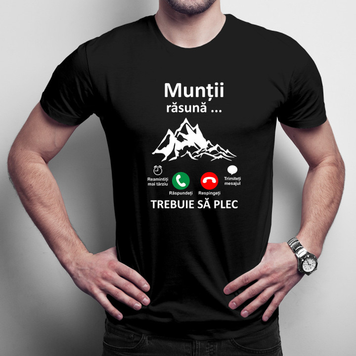 Munții răsună, trebuie să plec -  tricou pentru bărbați cu imprimeu