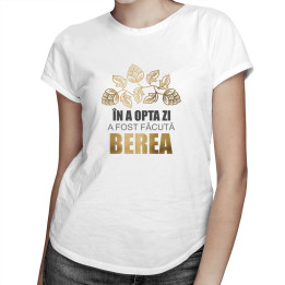 În a opta zi a fost făcută berea - T-shirt pentru femei cu imprimeu
