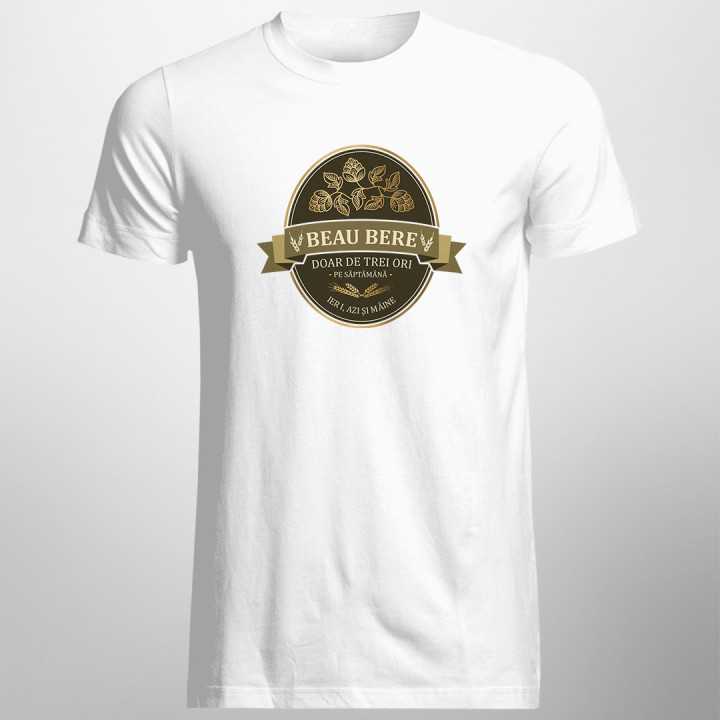 Beau bere doar de trei ori pe săptămână - ieri, azi și mâine - T-shirt pentru bărbați cu imprimeu
