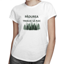 Pădurea mă cheamă, trebuie să plec  - T-shirt pentru femei cu imprimeu