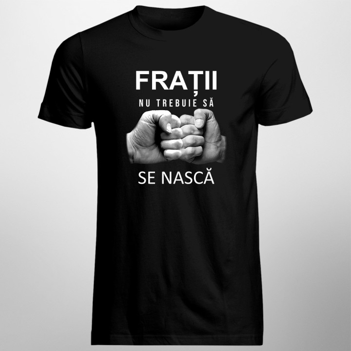 Frații nu trebuie să se nască  -  tricou pentru bărbați cu imprimeu