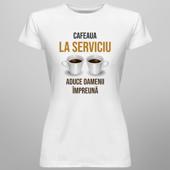 Cafeaua la serviciu aduce oamenii împreună   - T-shirt pentru femei cu imprimeu