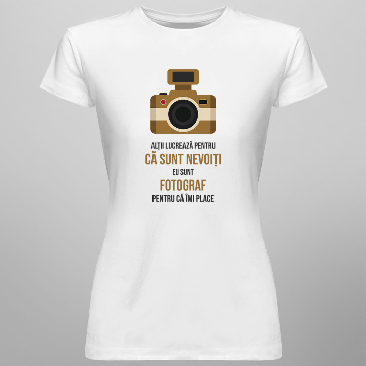 Alţii muncesc pentru că trebuie - fotograf  - T-shirt pentru femei