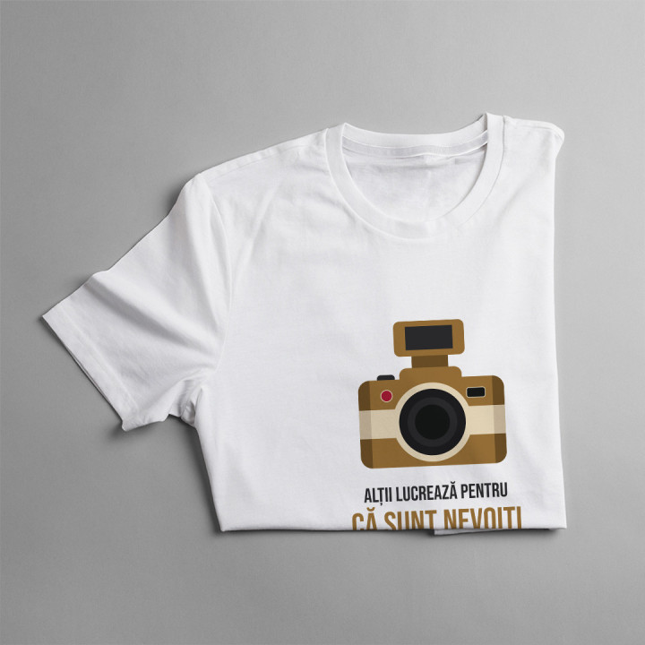 Alţii muncesc pentru că trebuie - fotograf  - T-shirt pentru femei