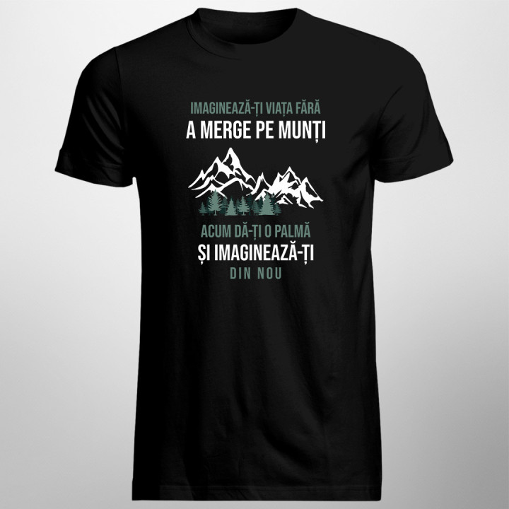 Imaginează-ți viața fără a merge pe munți  -  tricou pentru bărbați cu imprimeu