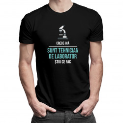 Crede-mă, sunt tehnician de laborator, știu ce fac -  tricou pentru bărbați cu imprimeu