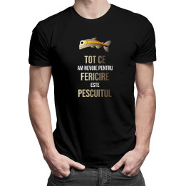 Tot ce am nevoie pentru fericire este pescuitul -  tricou pentru bărbați cu imprimeu