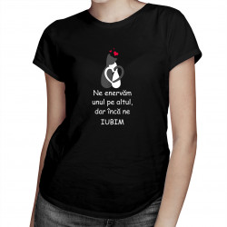 Ne enervăm unul pe altul, dar încă ne iubim - tricou pentru femei cu imprimeu