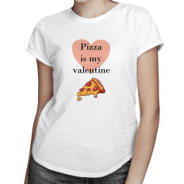 Pizza is my valentine  - T-shirt pentru femei cu imprimeu