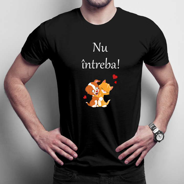 Nu întreba! -  tricou pentru bărbați cu imprimeu