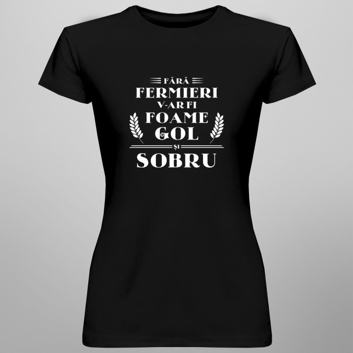 Fără fermieri, v-ar fi foame, gol și sobru - tricou pentru femei cu imprimeu